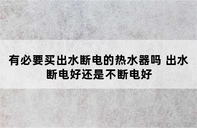 有必要买出水断电的热水器吗 出水断电好还是不断电好